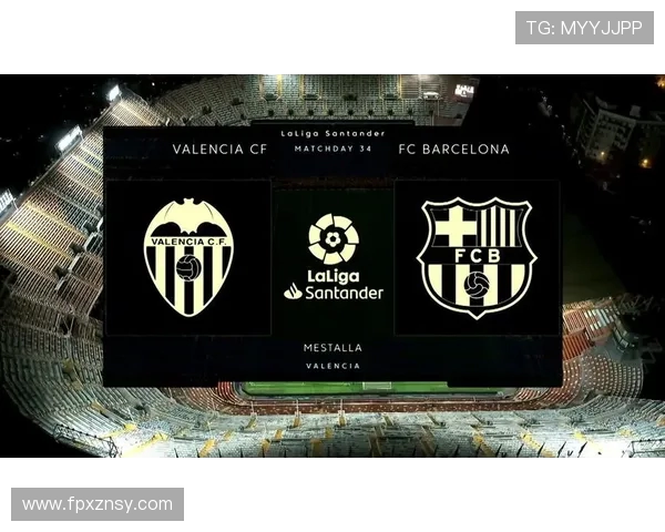 巴萨与瓦伦西亚对决评分分析揭示双方表现差异与亮点 巴萨与瓦伦西亚对决评分分析揭示双方表现差异与亮点